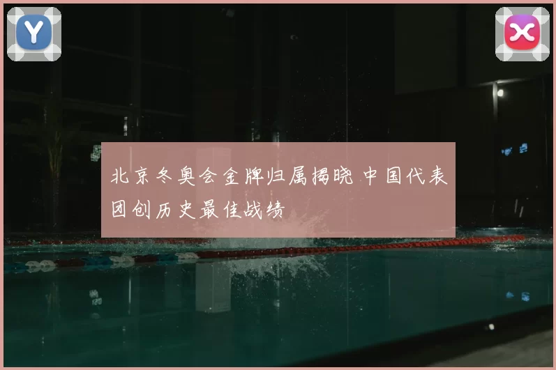 北京冬奥会金牌归属揭晓 中国代表团创历史最佳战绩