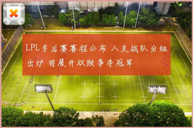 LPL季后赛赛程公布 八支战队分组出炉 将展开双败争夺冠军